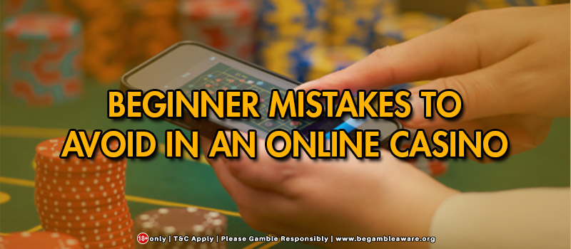 Beginner Mistakes to Avoid In An Online Casino