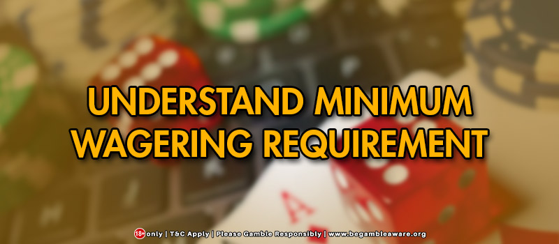 Understand Minimum Wagering Requirement?