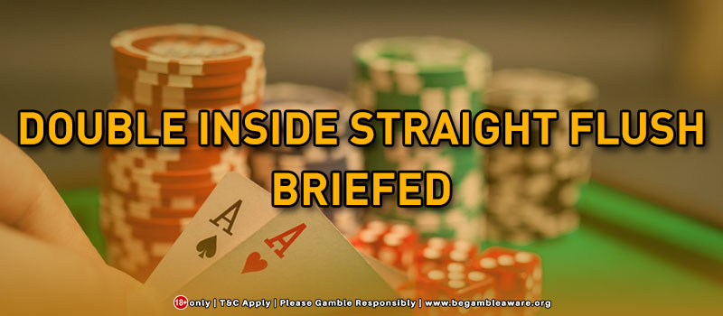 Double Inside Straight Flush: Briefed