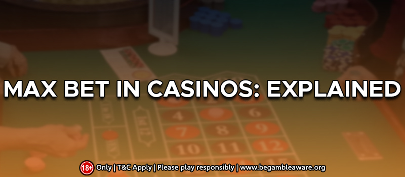 Max Bet In Casinos: Explained