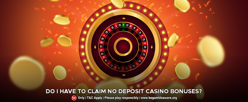 Do I have to Claim No Deposit Casino Bonuses?