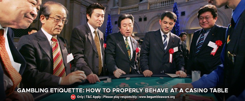 Gambling Etiquette: How to Properly Behave At A Casino Table